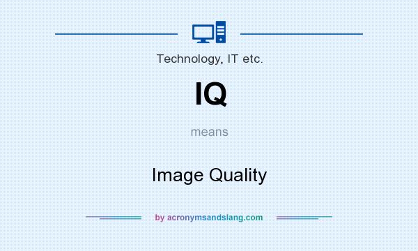 What does IQ mean? It stands for Image Quality