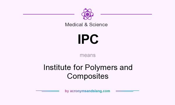 What does IPC mean? It stands for Institute for Polymers and Composites
