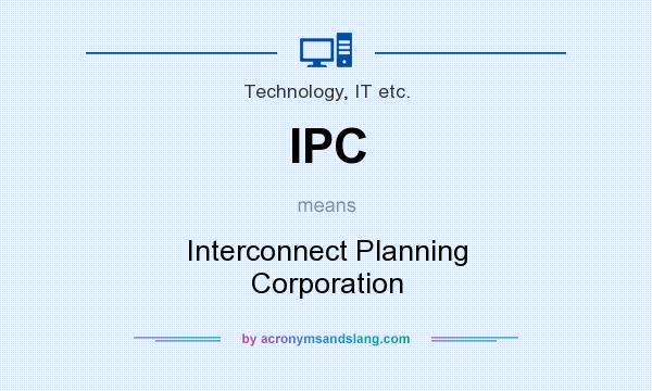 What does IPC mean? It stands for Interconnect Planning Corporation