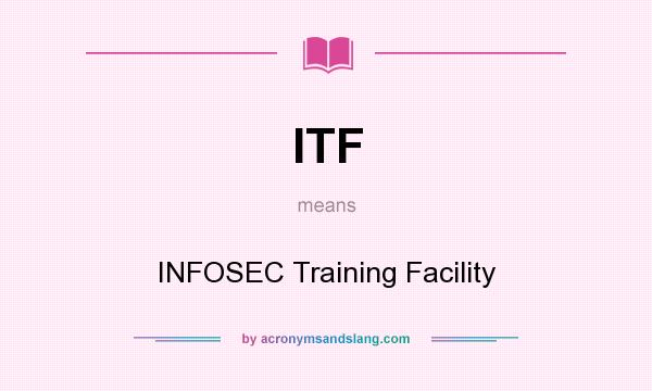 What does ITF mean? It stands for INFOSEC Training Facility