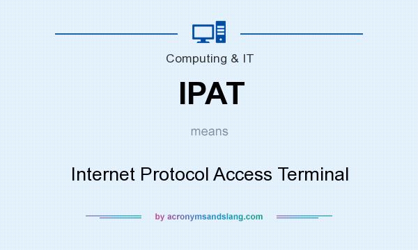 What does IPAT mean? It stands for Internet Protocol Access Terminal
