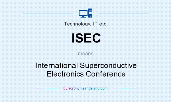 What does ISEC mean? It stands for International Superconductive Electronics Conference