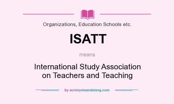 What does ISATT mean? It stands for International Study Association on Teachers and Teaching