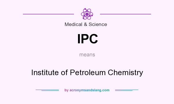 What does IPC mean? It stands for Institute of Petroleum Chemistry