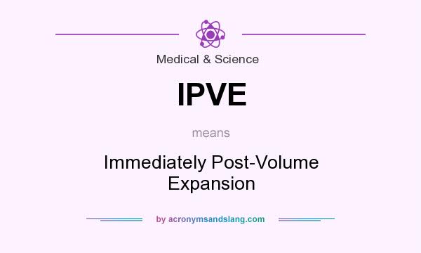 What does IPVE mean? It stands for Immediately Post-Volume Expansion