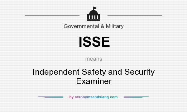 What does ISSE mean? It stands for Independent Safety and Security Examiner