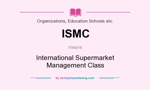 What does ISMC mean? It stands for International Supermarket Management Class