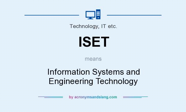 What does ISET mean? It stands for Information Systems and Engineering Technology