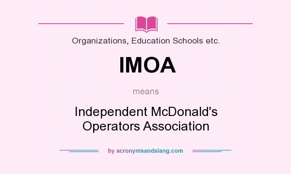 What does IMOA mean? It stands for Independent McDonald`s Operators Association