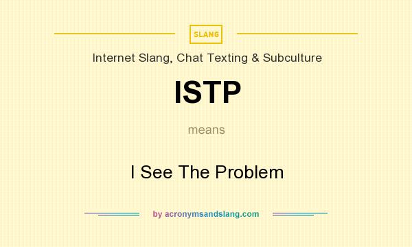What does ISTP mean? It stands for I See The Problem