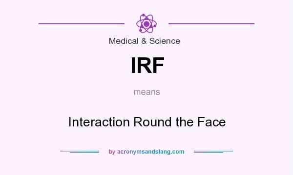 What does IRF mean? It stands for Interaction Round the Face