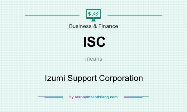 What does ISC mean? It stands for Izumi Support Corporation