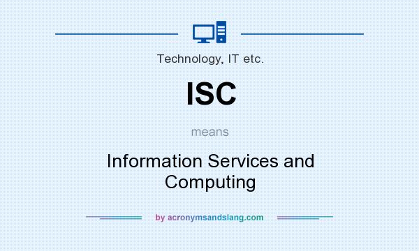 What does ISC mean? It stands for Information Services and Computing