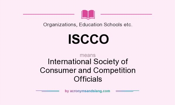 What does ISCCO mean? It stands for International Society of Consumer and Competition Officials