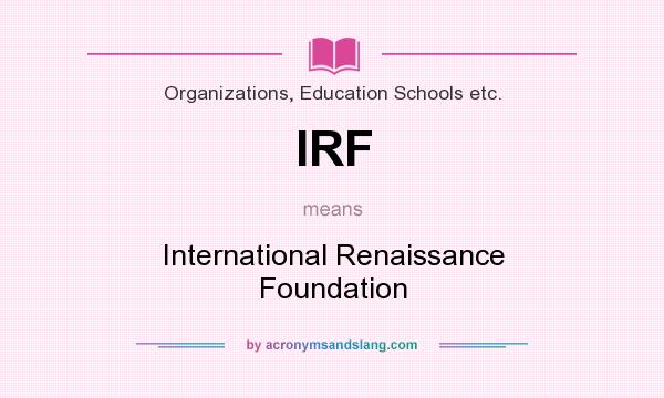 What does IRF mean? It stands for International Renaissance Foundation
