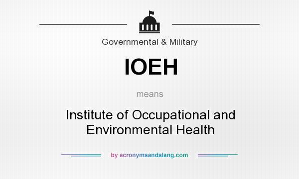 What does IOEH mean? It stands for Institute of Occupational and Environmental Health