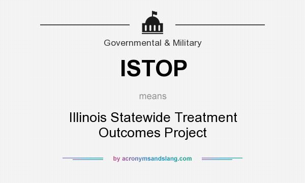 What does ISTOP mean? It stands for Illinois Statewide Treatment Outcomes Project