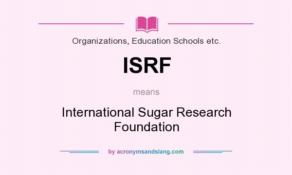 What does ISRF mean? It stands for International Sugar Research Foundation