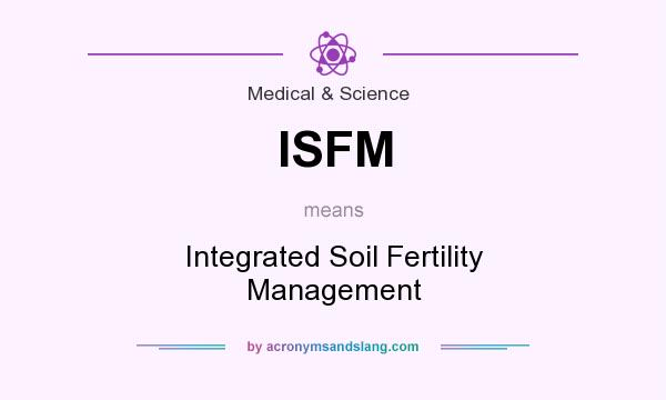 What does ISFM mean? It stands for Integrated Soil Fertility Management