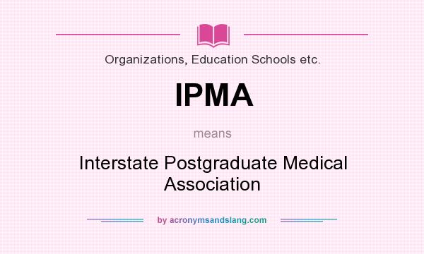 What does IPMA mean? It stands for Interstate Postgraduate Medical Association