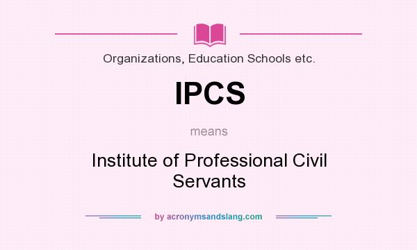 What does IPCS mean? It stands for Institute of Professional Civil Servants