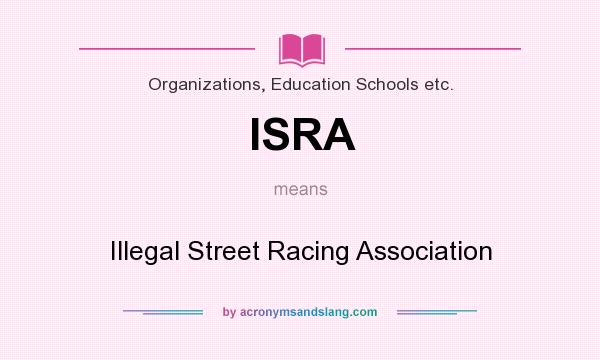 What does ISRA mean? It stands for Illegal Street Racing Association