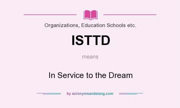 What does ISTTD mean? It stands for In Service to the Dream