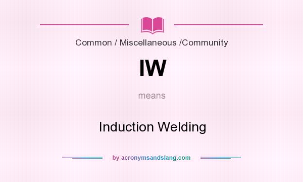 What does IW mean? It stands for Induction Welding