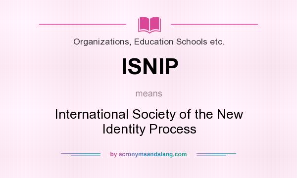 What does ISNIP mean? It stands for International Society of the New Identity Process