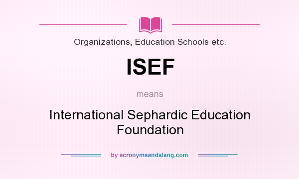 What does ISEF mean? It stands for International Sephardic Education Foundation