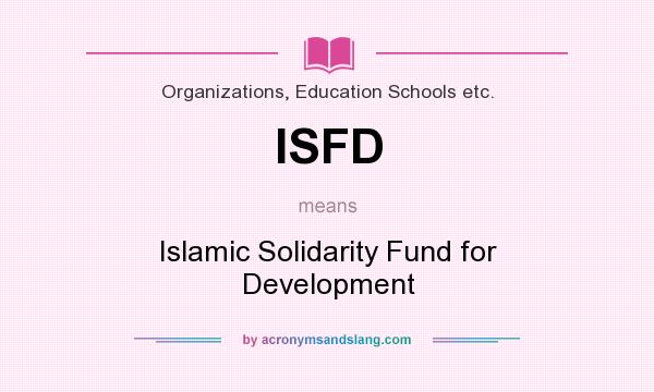 What does ISFD mean? It stands for Islamic Solidarity Fund for Development