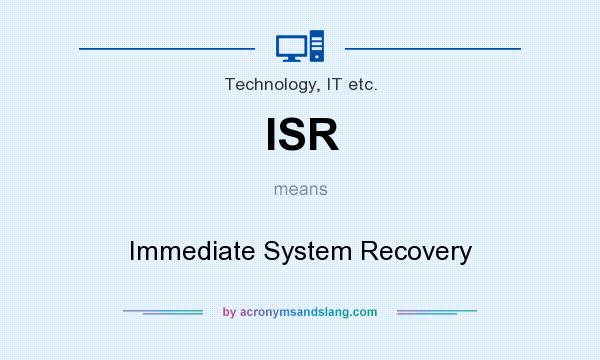 What does ISR mean? It stands for Immediate System Recovery
