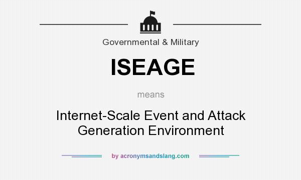 What does ISEAGE mean? It stands for Internet-Scale Event and Attack Generation Environment