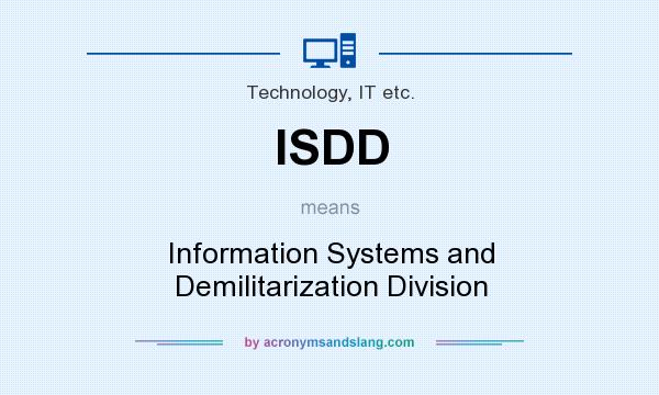 What does ISDD mean? It stands for Information Systems and Demilitarization Division