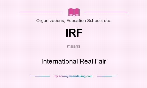 What does IRF mean? It stands for International Real Fair
