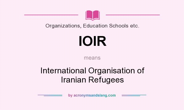 What does IOIR mean? It stands for International Organisation of Iranian Refugees