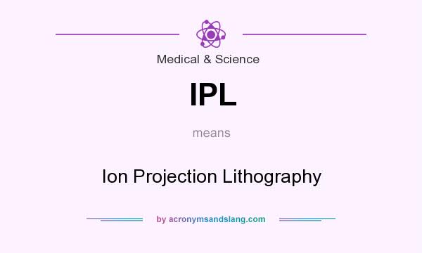 What does IPL mean? It stands for Ion Projection Lithography