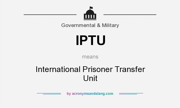 What does IPTU mean? It stands for International Prisoner Transfer Unit