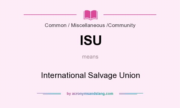 What does ISU mean? It stands for International Salvage Union