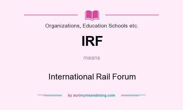 What does IRF mean? It stands for International Rail Forum