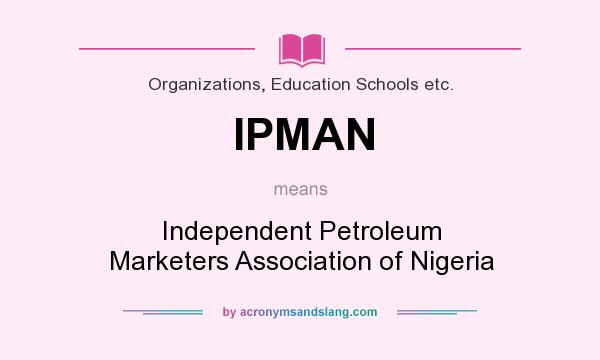 What does IPMAN mean? It stands for Independent Petroleum Marketers Association of Nigeria