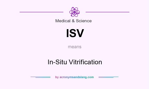 What does ISV mean? It stands for In-Situ Vitrification