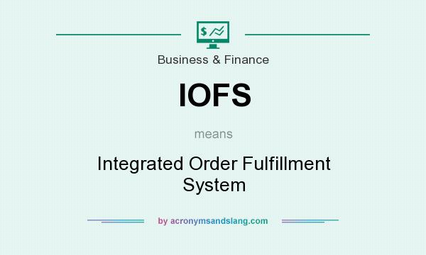 What does IOFS mean? It stands for Integrated Order Fulfillment System