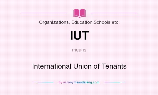 What does IUT mean? It stands for International Union of Tenants