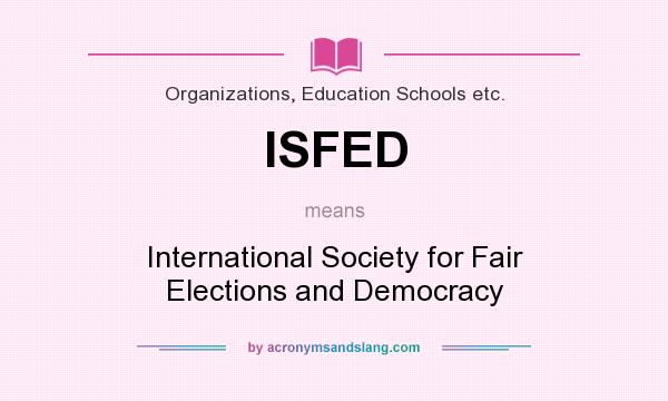 What does ISFED mean? It stands for International Society for Fair Elections and Democracy