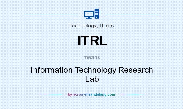 What does ITRL mean? It stands for Information Technology Research Lab