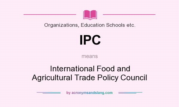 What does IPC mean? It stands for International Food and Agricultural Trade Policy Council