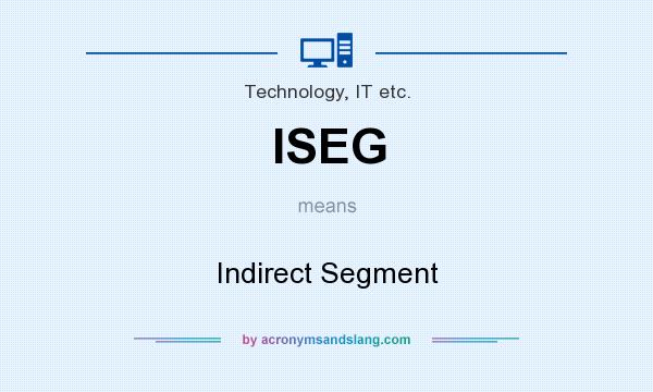 What does ISEG mean? It stands for Indirect Segment