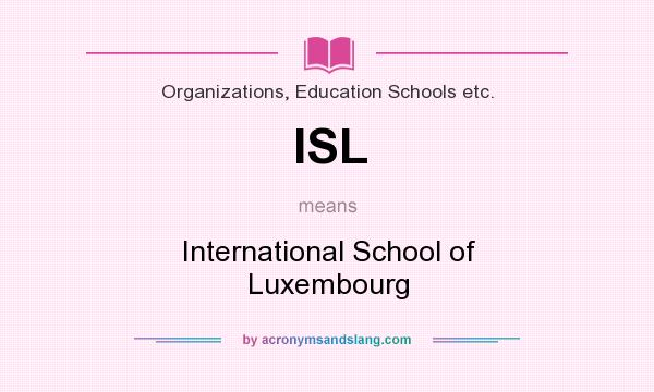 What does ISL mean? It stands for International School of Luxembourg