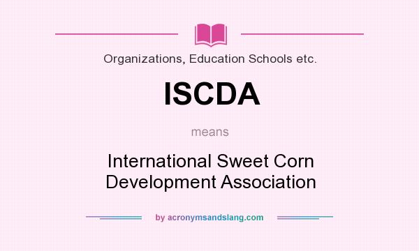 What does ISCDA mean? It stands for International Sweet Corn Development Association